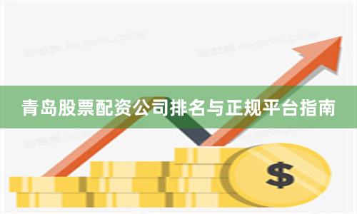 青岛股票配资公司排名与正规平台指南